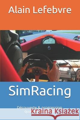 SimRacing: Découverte & progression, quatrième édition Lefebvre, Alain 9781480248496 Createspace