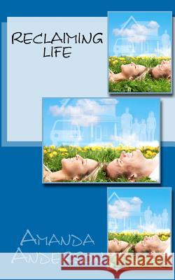 Reclaiming Life Amanda Anderson 9781480249103 Createspace