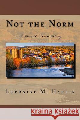 Not the Norm, A Small Town Story Harris, Lorraine M. 9781480249189