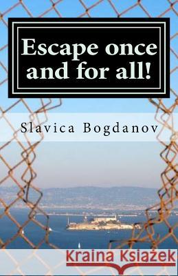Escape once and for all!: Get inspired and empowered to feel free to live the life you want to live Bogdanov, Slavica 9781480249257