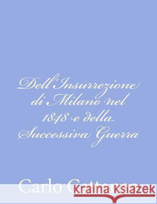 Dell'Insurrezione di Milano nel 1848 e della Successiva Guerra Cattaneo, Carlo 9781480249837