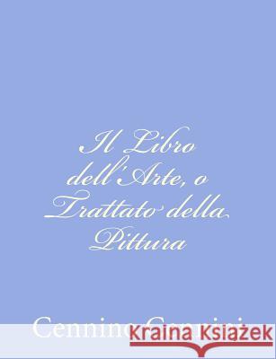 Il Libro dell'Arte, o Trattato della Pittura Cennini, Cennino 9781480249882 Createspace