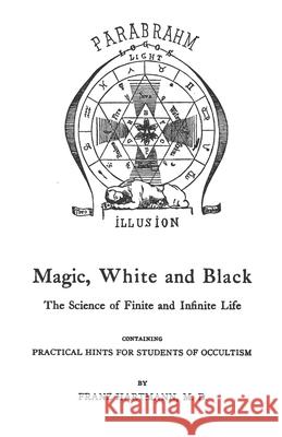 Magic, White And Black: The Science Of Finite And Infinite Life Hartmann, Franz 9781480250628