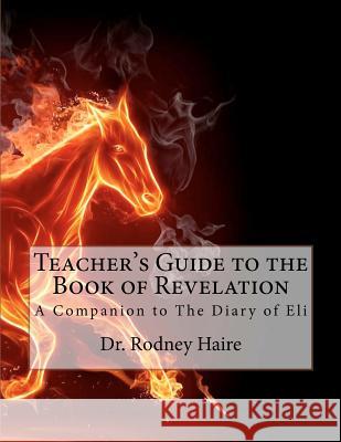 Teacher's Guide to the Book of Revelation: A Companion to The Diary of Eli Haire, Rodney 9781480251557 Createspace