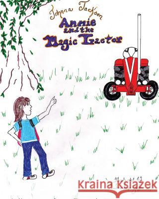 Annie and the Magic Tractor Johnna L. Jackson Sara Liges-Gaytan 9781480252257