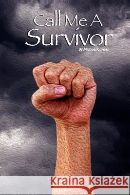 Call Me A Survivor Carnes, Michael J. 9781480252486 Createspace