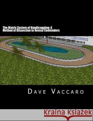 The Matrix System of Handicapping: A Method of Dissection to Reveal Contenders Dave Vaccaro 9781480252646 Createspace