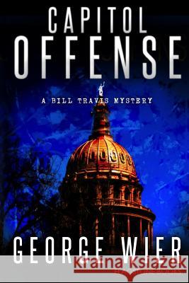 Capitol Offense: A Bill Travis Mystery George Wier 9781480253032 Createspace