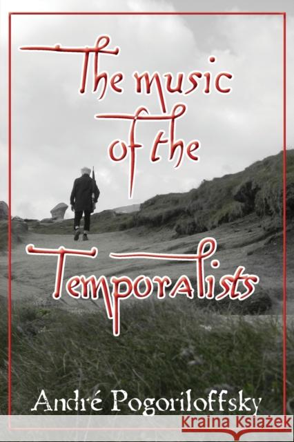 The Music of the Temporalists Andr Pogoriloffsky Andre Pogoriloffsky 9781480253872 Createspace