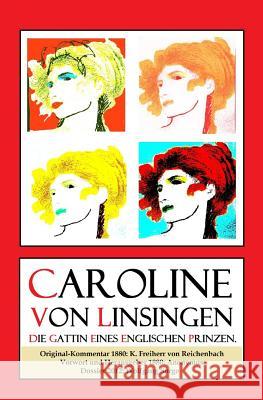 Caroline von Linsingen. Die Gattin eines englischen Prinzen. Freiherr Von Reichenbach, Karl 9781480255593