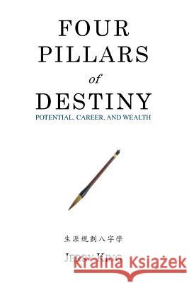 Four Pillars of Destiny: Potential, Career, and Wealth MR Jerry George King MS Joanna Chiu 9781480256811 Createspace