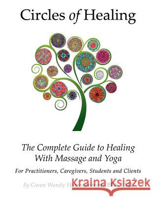 Circles of Healing, The Complete Guide to Healing with Massage & Yoga: For Caregivers, Practitioners, Students and Clients Hammarstrom, Gwen Wendy 9781480259003 Createspace