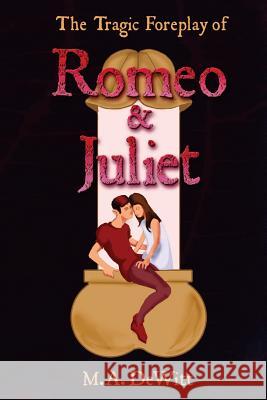 The Tragic Foreplay of Romeo and Juliet M. a. DeWitt 9781480259089 Createspace