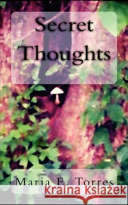 Secret Thoughts Maria E. Torres 9781480260672 Createspace