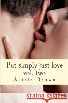 Put simply just love: Verses of all aspects of love Vol.Two Brown, Astrid 9781480261990