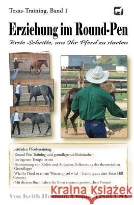 Erziehung im Round-Pen: Erste Schritte, um Ihr Pferd zu starten: Texas-Training Keith Hosman, Patricia Sanderlin, Katrin Pavlidis 9781480262850