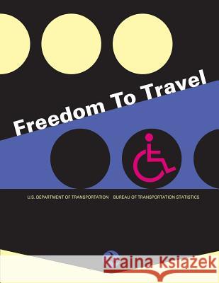Freedom to Travel U. S. Department of Transportation Bureau Of Transportation Statistics 9781480263819 Createspace
