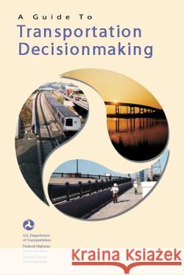A Guide to Transportation Decisionmaking U. S. Department of Transportation Federal Highway Administration 9781480264236 Createspace