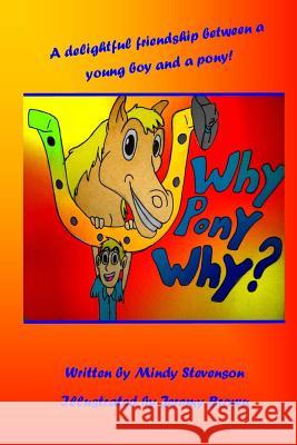 Why Pony Why Mindy Stevenson Jeremy Brown 9781480266247 Createspace