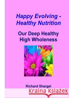 Happy Evolving - Healthy Nutrition Richard Shargel 9781480267107 Createspace