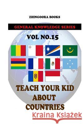 Teach Your Kids About Countries [Vol 15] Books, Zhingoora 9781480268302 Createspace
