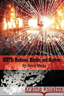 Meth: Madness, Murder, and Mayhem Henry Marks 9781480270183