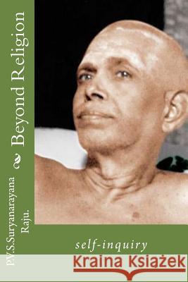 Beyond Religion: self-inquiry Raju Raju, P. V. S. Suryanarayana 9781480270268