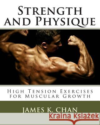 Strength and Physique: High Tension Exercises for Muscular Growth James K. Chan Michael D. Bordo Roberto Cortes-Conde 9781480270589 Cambridge University Press