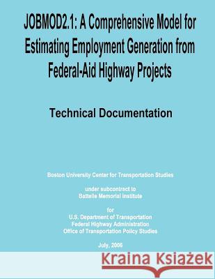 Jobmod2.1: A Comprehensive Model for Estimating Employment Generation from Federal-Aid Highway Projects U. S. Department of Transportation Federal Highway Administration 9781480270619 Createspace
