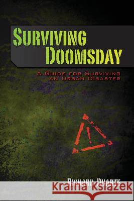 Surviving Doomsday: A Guide for Surviving an Urban Disaster Richard Duarte 9781480270664 Createspace