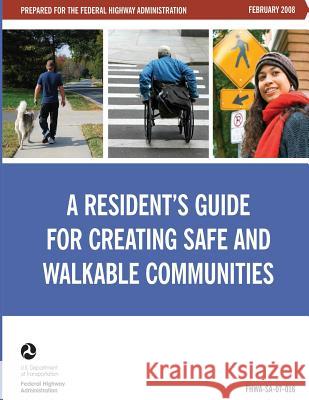 A Resident's Guide for Creating Safe and Walkable Communities U. S. Department of Transportation Federal Highway Administration 9781480270725 Createspace