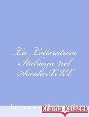 La Letteratura Italiana nel Secolo XIX De Sanctis, Francesco 9781480271005