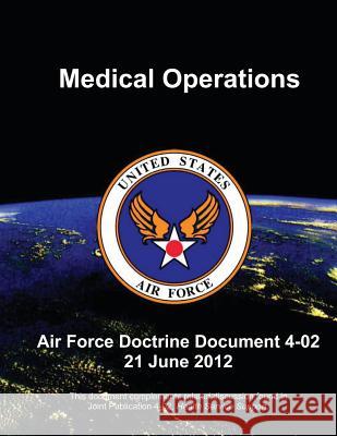 Medical Operations - Air Force Doctrine Document (AFDD) 4-02 Force, U. S. Air 9781480271517 Createspace