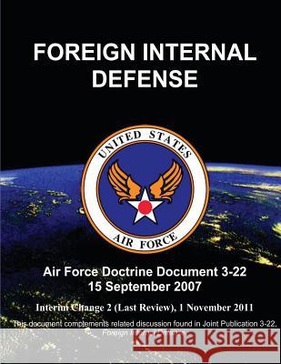 Foreign Internal Defense - Air Force Doctrine Document (AFDD) 3-22 Force, U. S. Air 9781480271609 Createspace