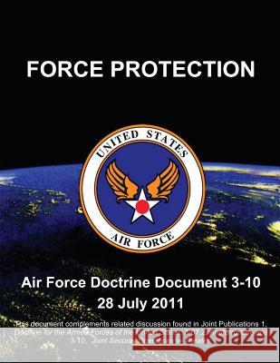 Force Protection - Air Force Doctrine Document (AFDD) 3-10 Force, U. S. Air 9781480271654 Createspace