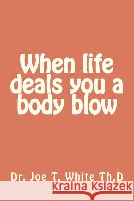 When life gives you a body blow White, Joe T. 9781480272064 Createspace