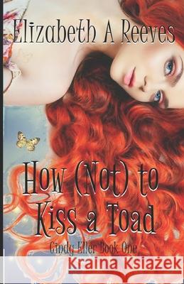 How (Not) to Kiss a Toad Elizabeth A. Reeves 9781480272132 Createspace