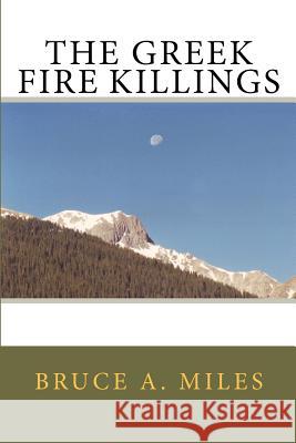 The Greek Fire Killings MR Bruce a. Miles 9781480272569