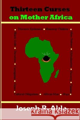 Thirteen Curses on Mother Africa: a poem Alila, Joseph R. 9781480277380 Createspace