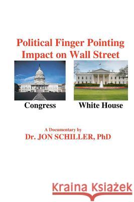 Political Finger Pointing Impact on Wall Street Dr Jon Schille 9781480278028 Createspace