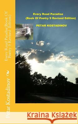 Every Road Paradise(Book Of Poetry 9 Revised Edition) Petar Kostadinov 9781480278264 Createspace Independent Publishing Platform