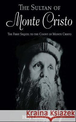 The Sultan of Monte Cristo: First Sequel to the Count of Monte Cristo Holy Ghost Writer 9781480278417