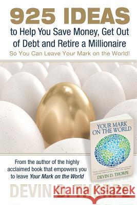 925 Ideas to Help You Save Money, Get Out of Debt and Retire A Millionaire: So You Can Leave Your Mark on the World Thorpe, Devin D. 9781480280212 Createspace