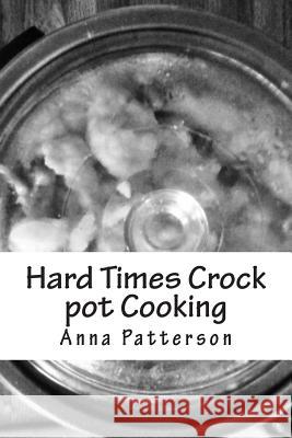 Hard Times Crock pot Cooking Patterson, Anna B. 9781480282742