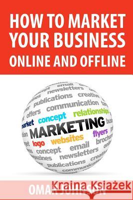 How To Market Your Business Online And Offline Johnson, Omar 9781480282971 Createspace