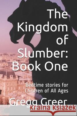 The Kingdom of Slumber: Book One: Bedtime stories for Children of All Ages Karen Greer Caitlin Greer Gregg J. Greer 9781480283022 Createspace Independent Publishing Platform