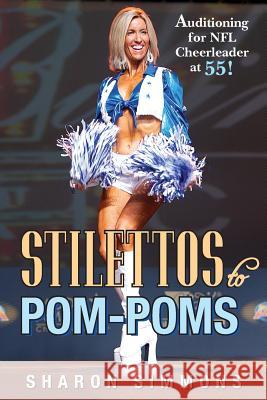 Stilettos to Pom-Poms Simmons, Sharon 9781480283039