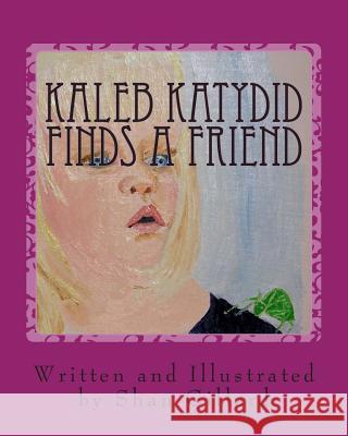 Kaleb Katydid Finds a Friend: Shan Gillard Shan C. Gillard 9781480283169 Createspace