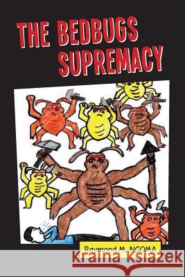 The Bedbugs Supremacy Raymond M. Ngoma 9781480283718 Createspace