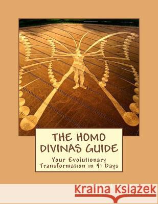The Homo Divinas Guide: Your Evolutionary Transformation in 91 Days Roland Aranjo 9781480283879